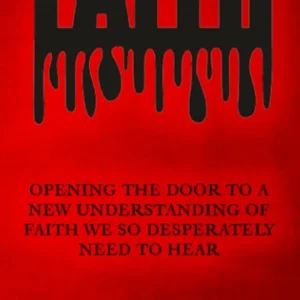 Faith: Opening The Door To A New Understanding Of Faith We Desperately Need To Hear