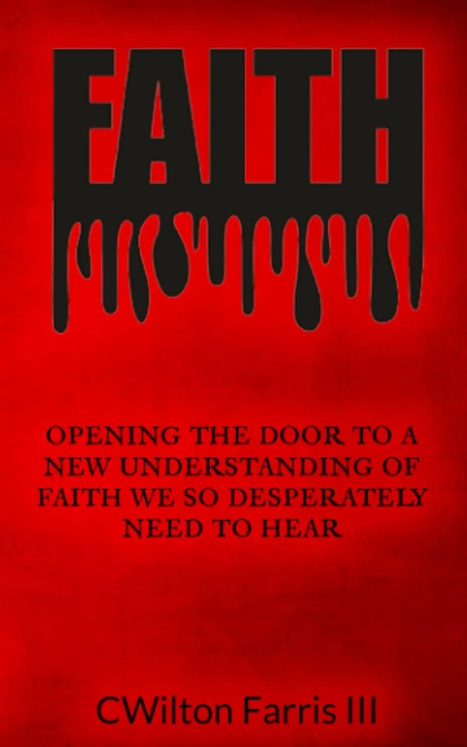Faith: Opening The Door To A New Understanding Of Faith We Desperately Need To Hear