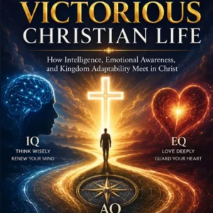 IQ, EQ, AQ and the Victorious Christian Life: Navigating Change Through Christ